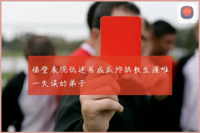 福登表现低迷或成瓜帅执教生涯唯一失误的弟子