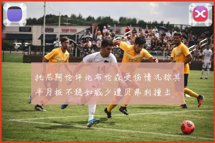 托尼阿伦评论布伦森受伤情况称其半月板不稳如威少遭贝弗利撞击