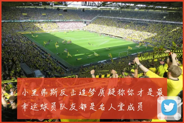 小里弗斯反击追梦质疑称你才是最幸运球员队友都是名人堂成员